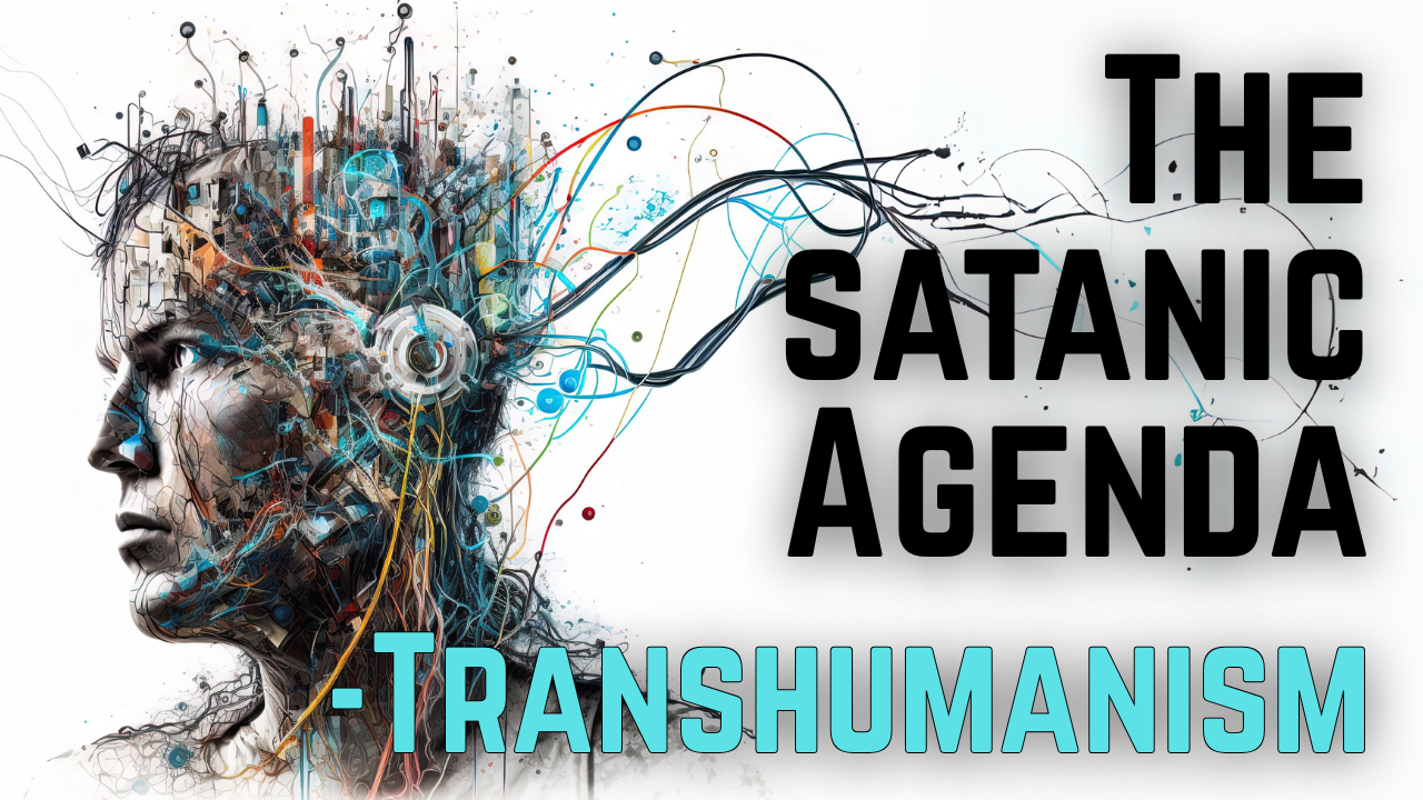 The Satanic Agenda -Transhumanism